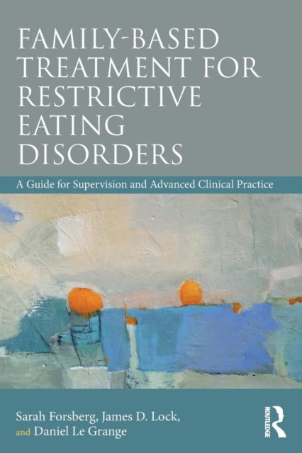 Family Based Treatment for Restrictive Eating Disorders : A Guide for Supervision and Advanced Clinical Practice, Paperback / softback Book