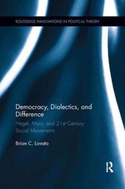 Democracy, Dialectics, and Difference : Hegel, Marx, and 21st Century Social Movements, Paperback / softback Book