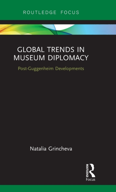 Global Trends in Museum Diplomacy : Post-Guggenheim Developments, Hardback Book