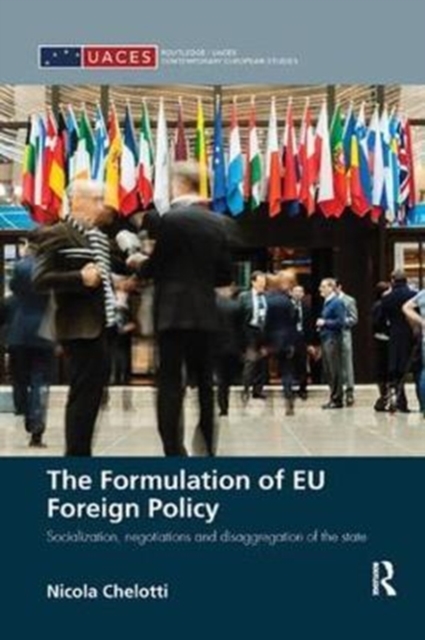 The Formulation of EU Foreign Policy : Socialization, negotiations and disaggregation of the state, Paperback / softback Book