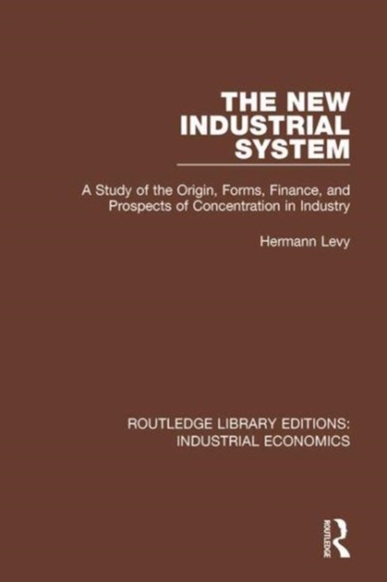 The New Industrial System : A Study of the Origin, Forms, Finance, and Prospects of Concentration in Industry, Hardback Book