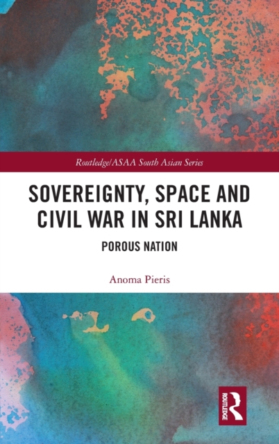 Sovereignty, Space and Civil War in Sri Lanka : Porous Nation, Hardback Book