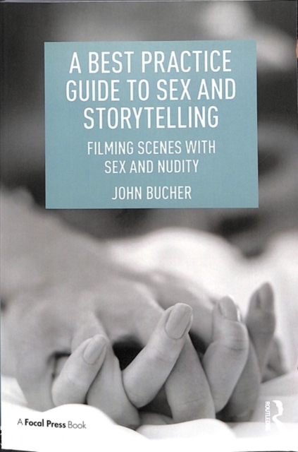 A Best Practice Guide to Sex and Storytelling : Filming Scenes with Sex and Nudity, Paperback / softback Book