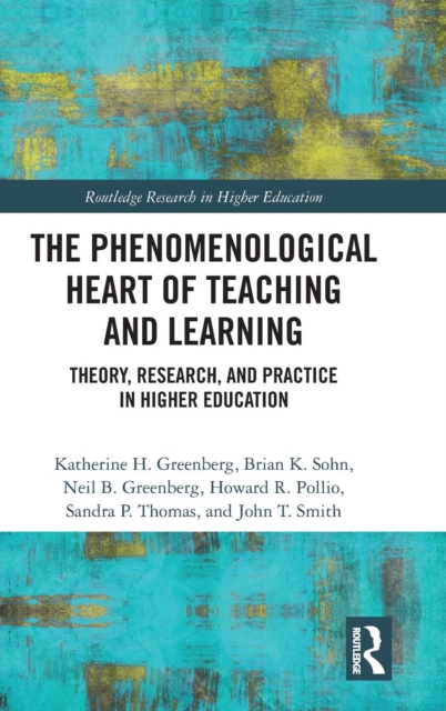 The Phenomenological Heart of Teaching and Learning : Theory, Research, and Practice in Higher Education, Hardback Book