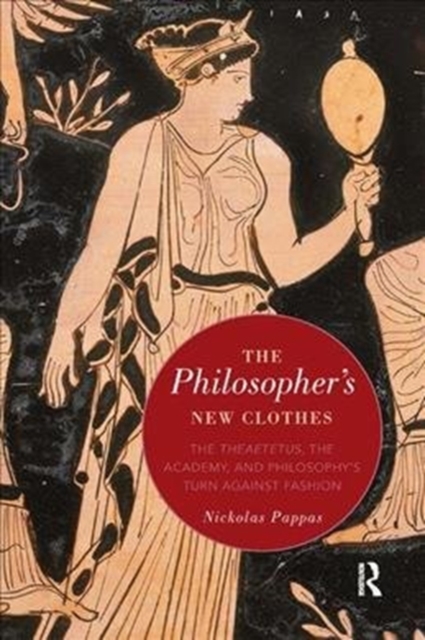 The Philosopher's New Clothes : The Theaetetus, the Academy, and Philosophy’s Turn against Fashion, Paperback / softback Book