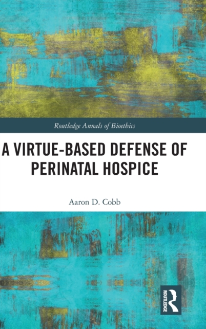 A Virtue-Based Defense of Perinatal Hospice, Hardback Book