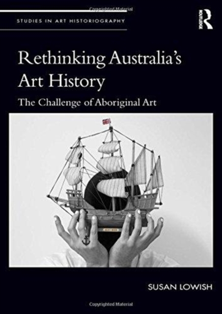 Rethinking Australia’s Art History : The Challenge of Aboriginal Art, Hardback Book