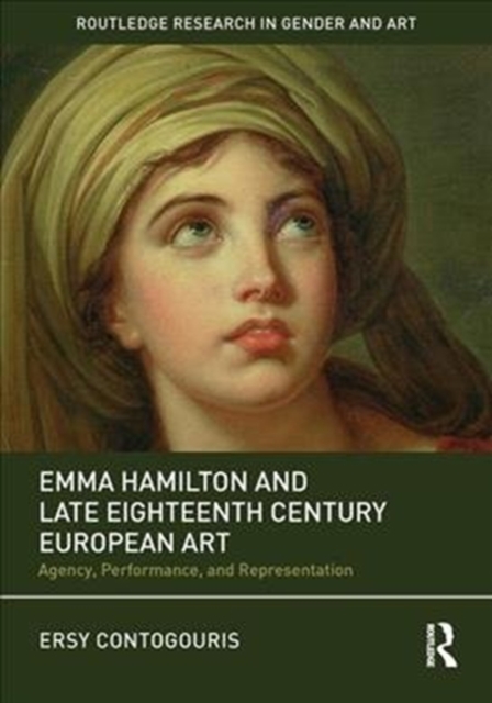 Emma Hamilton and Late Eighteenth-Century European Art : Agency, Performance, and Representation, Hardback Book