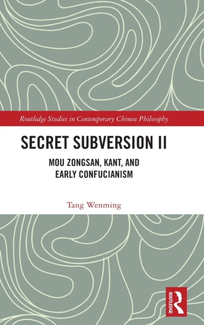 Secret Subversion II : Mou Zongsan, Kant, and Early Confucianism, Hardback Book