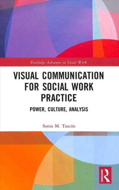 Visual Communication for Social Work Practice : Power, Culture, Analysis, Hardback Book