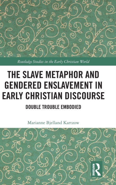 The Slave Metaphor and Gendered Enslavement in Early Christian Discourse : Double Trouble Embodied, Hardback Book