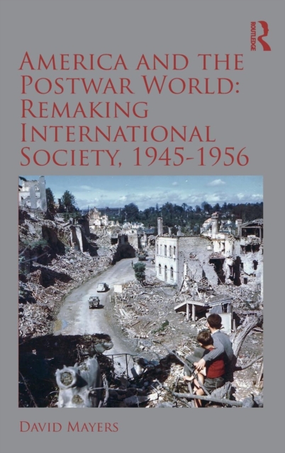 America and the Postwar World: Remaking International Society, 1945-1956, Hardback Book