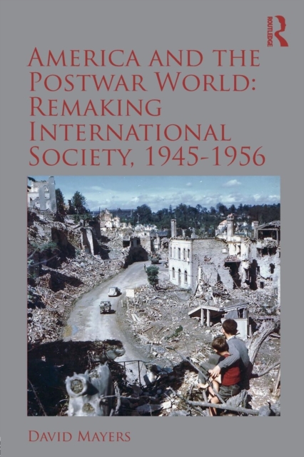 America and the Postwar World: Remaking International Society, 1945-1956, Paperback / softback Book