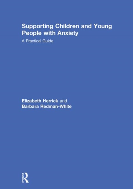 Supporting Children and Young People with Anxiety : A Practical Guide, Hardback Book