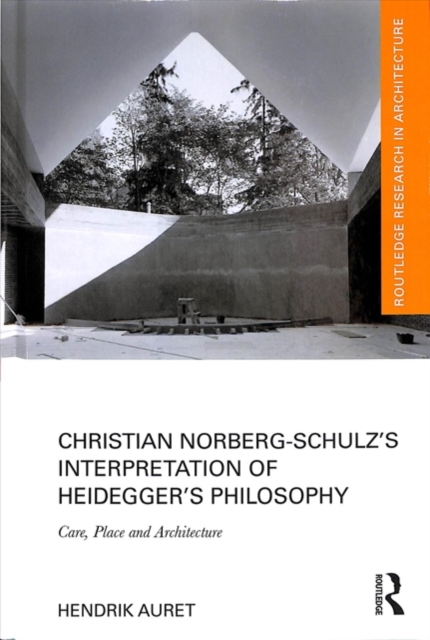 Christian Norberg-Schulz’s Interpretation of Heidegger’s Philosophy : Care, Place and Architecture, Hardback Book
