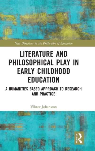 Literature and Philosophical Play in Early Childhood Education : A Humanities Based Approach to Research and Practice, Hardback Book