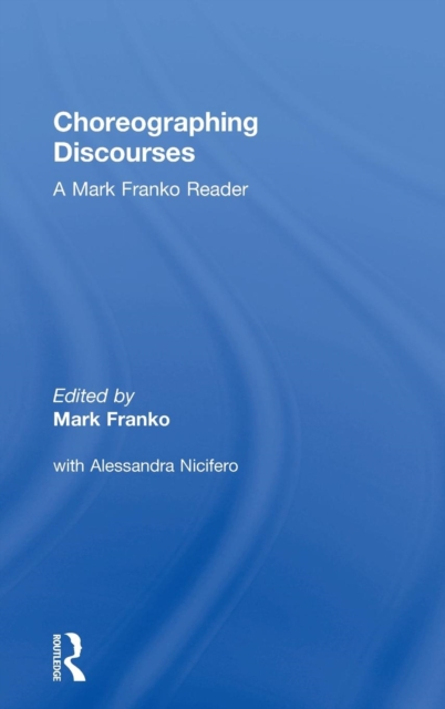 Choreographing Discourses : A Mark Franko Reader, Hardback Book
