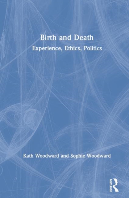 Birth and Death : Experience, Ethics, Politics, Hardback Book