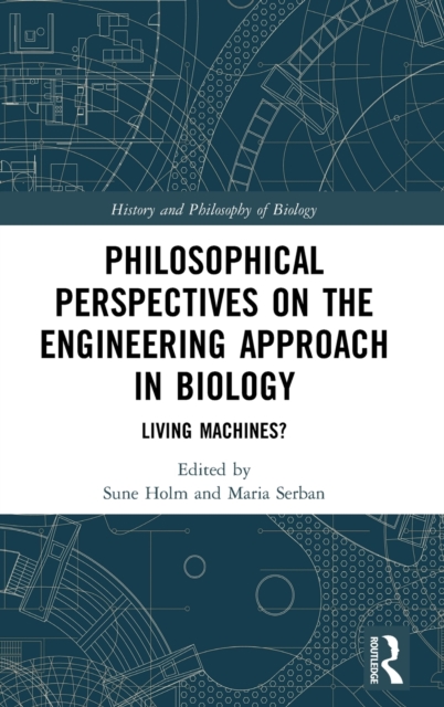 Philosophical Perspectives on the Engineering Approach in Biology : Living Machines?, Hardback Book