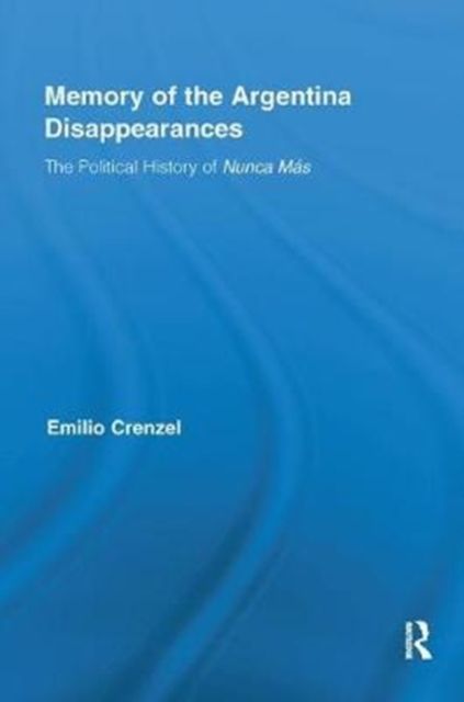 The Memory of the Argentina Disappearances : The Political History of Nunca Mas, Paperback / softback Book