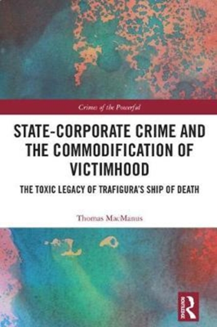 State-Corporate Crime and the Commodification of Victimhood : The Toxic Legacy of Trafigura’s Ship of Death, Hardback Book