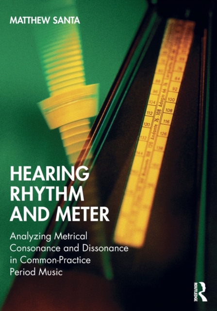 Hearing Rhythm and Meter : Analyzing Metrical Consonance and Dissonance in Common-Practice Period Music, Paperback / softback Book