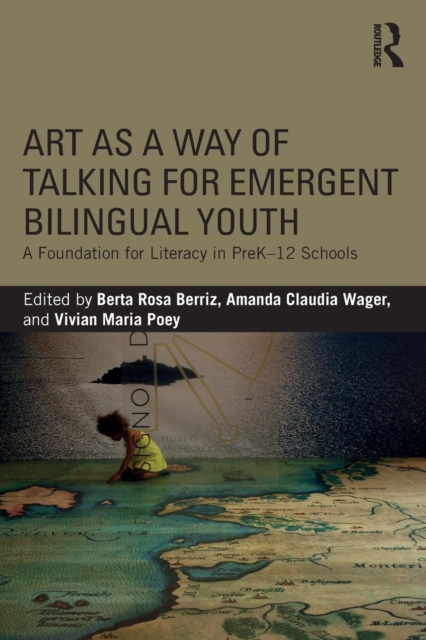 Art as a Way of Talking for Emergent Bilingual Youth : A Foundation for Literacy in PreK-12 Schools, Paperback / softback Book
