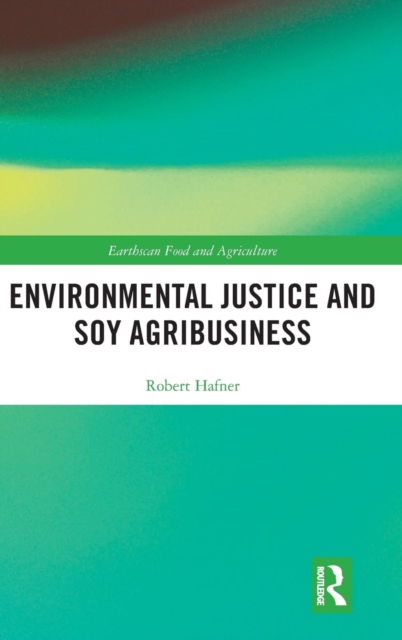 Environmental Justice and Soy Agribusiness, Hardback Book