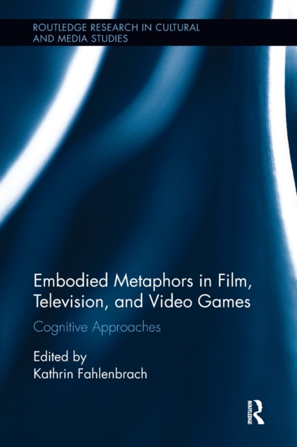 Embodied Metaphors in Film, Television, and Video Games : Cognitive Approaches, Paperback / softback Book