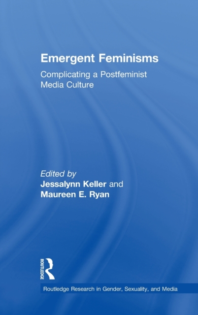 Emergent Feminisms : Complicating a Postfeminist Media Culture, Hardback Book