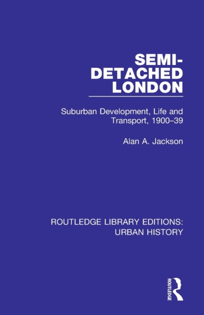 Semi-Detached London : Suburban Development, Life and Transport, 1900-39, Paperback / softback Book