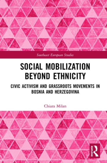 Social Mobilization Beyond Ethnicity : Civic Activism and Grassroots Movements in Bosnia and Herzegovina, Hardback Book