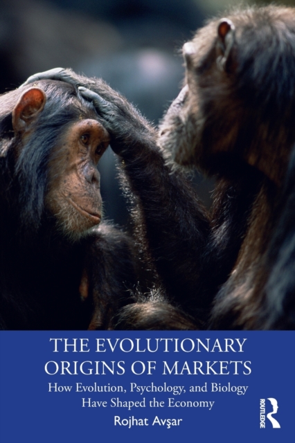 The Evolutionary Origins of Markets : How Evolution, Psychology and Biology Have Shaped the Economy, Paperback / softback Book