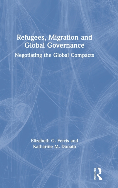 Refugees, Migration and Global Governance : Negotiating the Global Compacts, Hardback Book