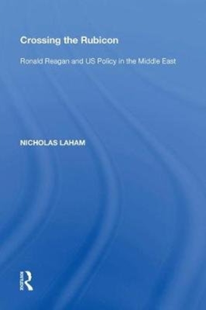 Crossing the Rubicon : Ronald Reagan and US Policy in the Middle East, Hardback Book