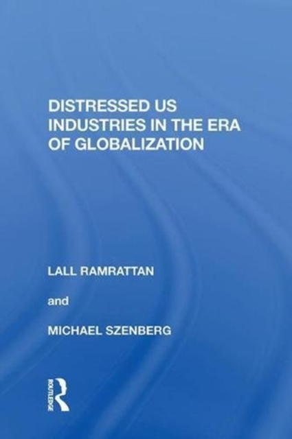 Distressed US Industries in the Era of Globalization, Hardback Book