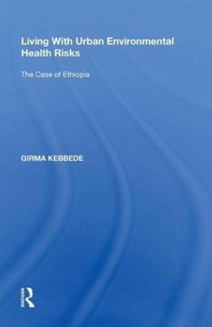 Living With Urban Environmental Health Risks : The Case of Ethiopia, Hardback Book
