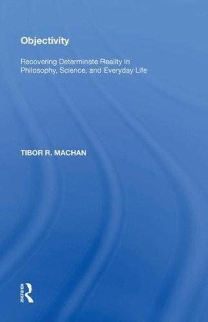 Objectivity : Recovering Determinate Reality in Philosophy, Science, and Everyday Life, Hardback Book