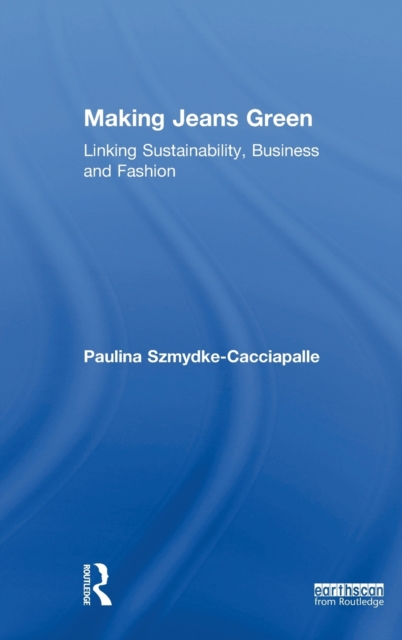 Making Jeans Green : Linking Sustainability, Business and Fashion, Hardback Book