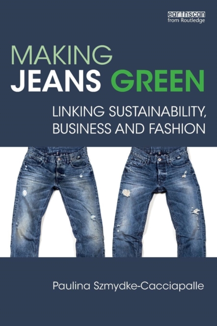Making Jeans Green : Linking Sustainability, Business and Fashion, Paperback / softback Book