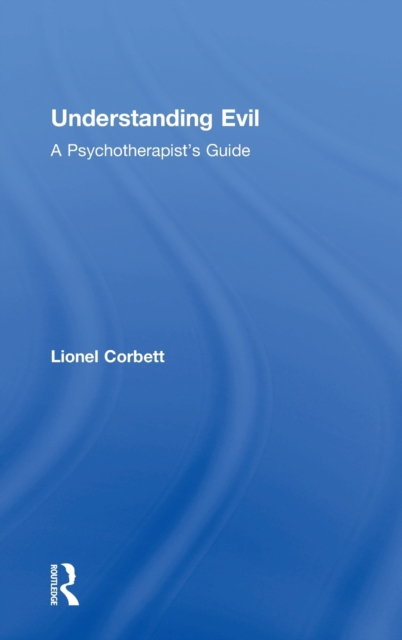 Understanding Evil : A Psychotherapist's Guide, Hardback Book