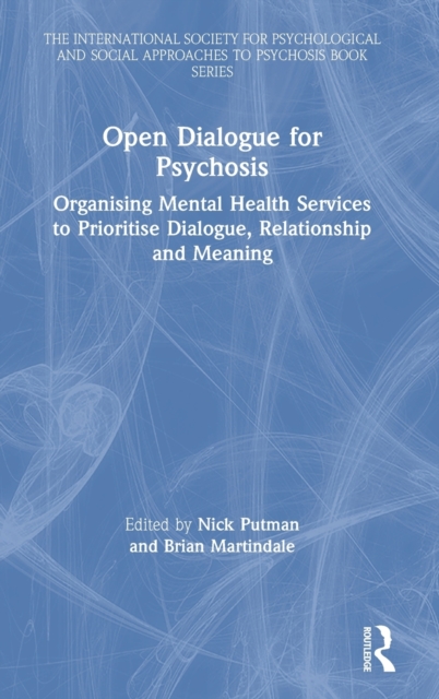 Open Dialogue for Psychosis : Organising Mental Health Services to Prioritise Dialogue, Relationship and Meaning, Hardback Book