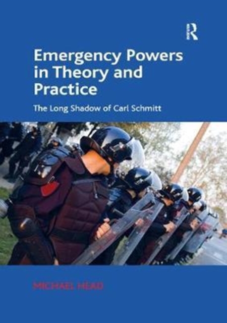 Emergency Powers in Theory and Practice : The Long Shadow of Carl Schmitt, Paperback / softback Book