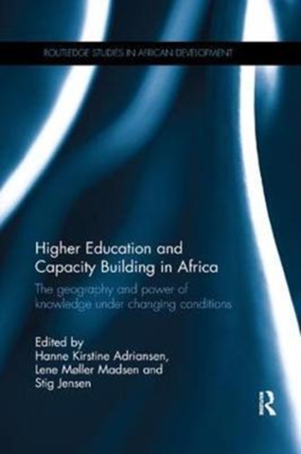 Higher Education and Capacity Building in Africa : The geography and power of knowledge under changing conditions, Paperback / softback Book