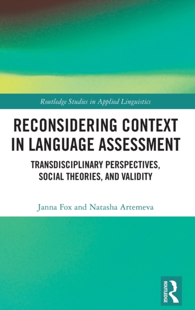 Reconsidering Context in Language Assessment : Transdisciplinary Perspectives, Social Theories, and Validity, Hardback Book