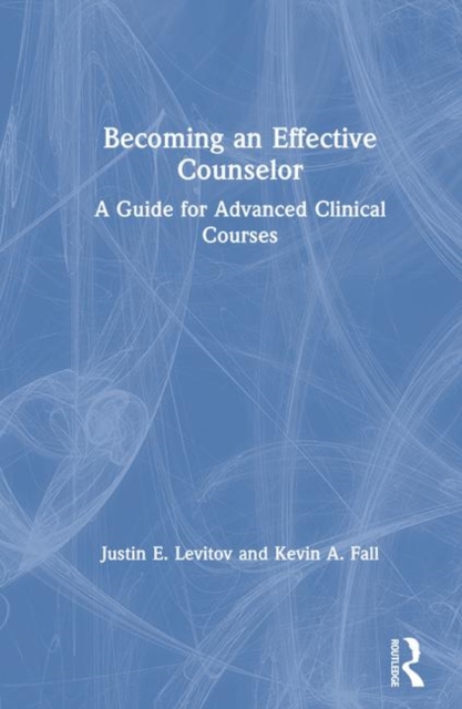 Becoming an Effective Counselor : A Guide for Advanced Clinical Courses, Hardback Book
