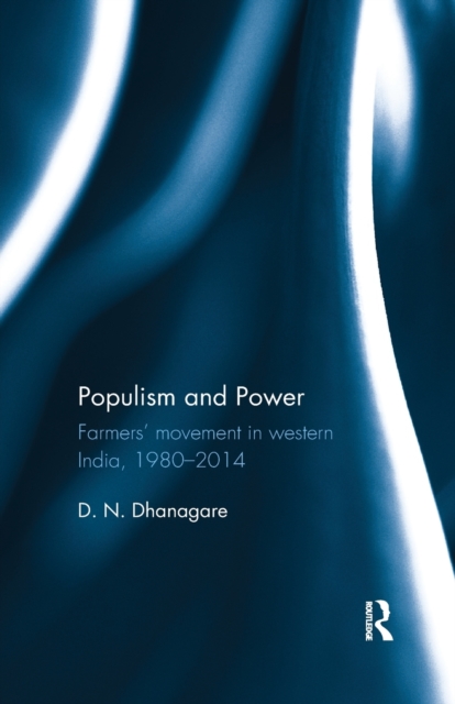 Populism and Power : Farmers’ movement in western India, 1980--2014, Paperback / softback Book