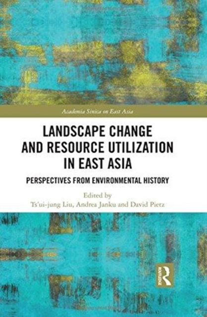 Landscape Change and Resource Utilization in East Asia : Perspectives from Environmental History, Hardback Book