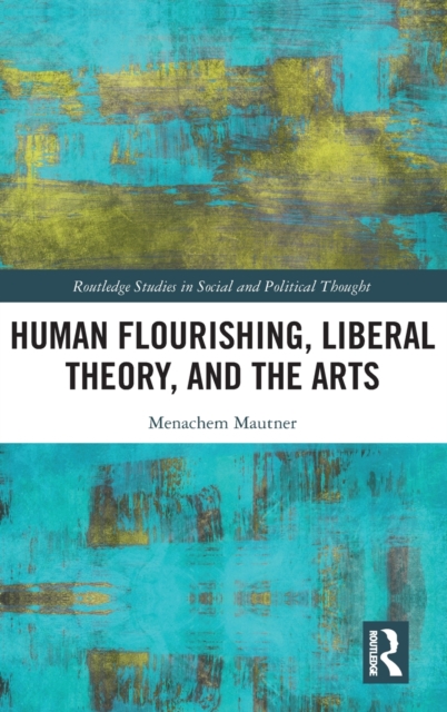 Human Flourishing, Liberal Theory, and the Arts : A Liberalism of Flourishing, Hardback Book