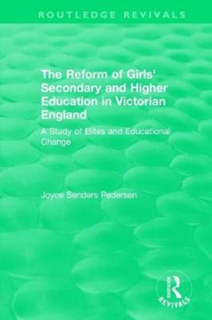 The Reform of Girls' Secondary and Higher Education in Victorian England : A Study of Elites and Educational Change, Hardback Book